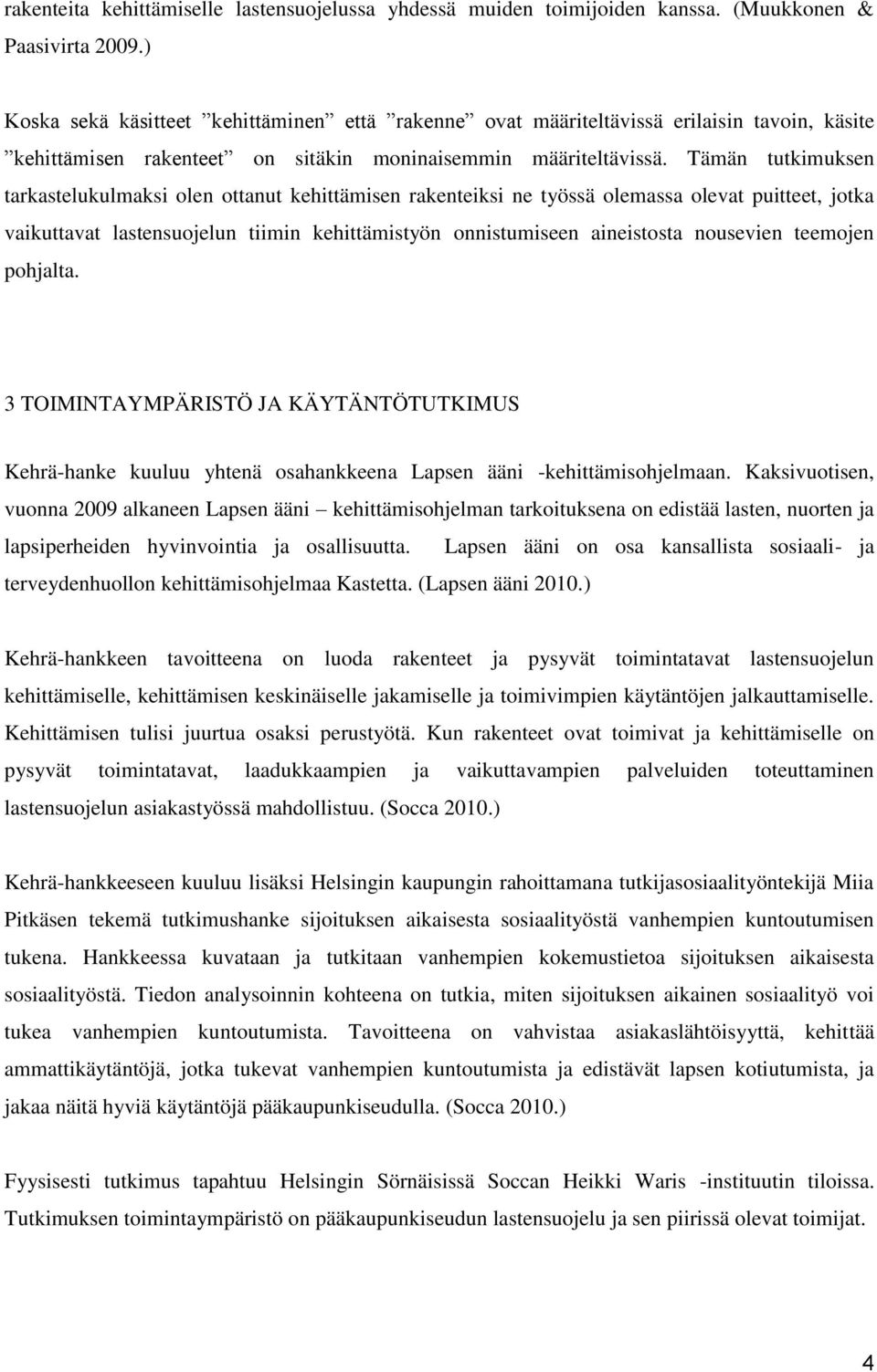 Tämän tutkimuksen tarkastelukulmaksi olen ottanut kehittämisen rakenteiksi ne työssä olemassa olevat puitteet, jotka vaikuttavat lastensuojelun tiimin kehittämistyön onnistumiseen aineistosta