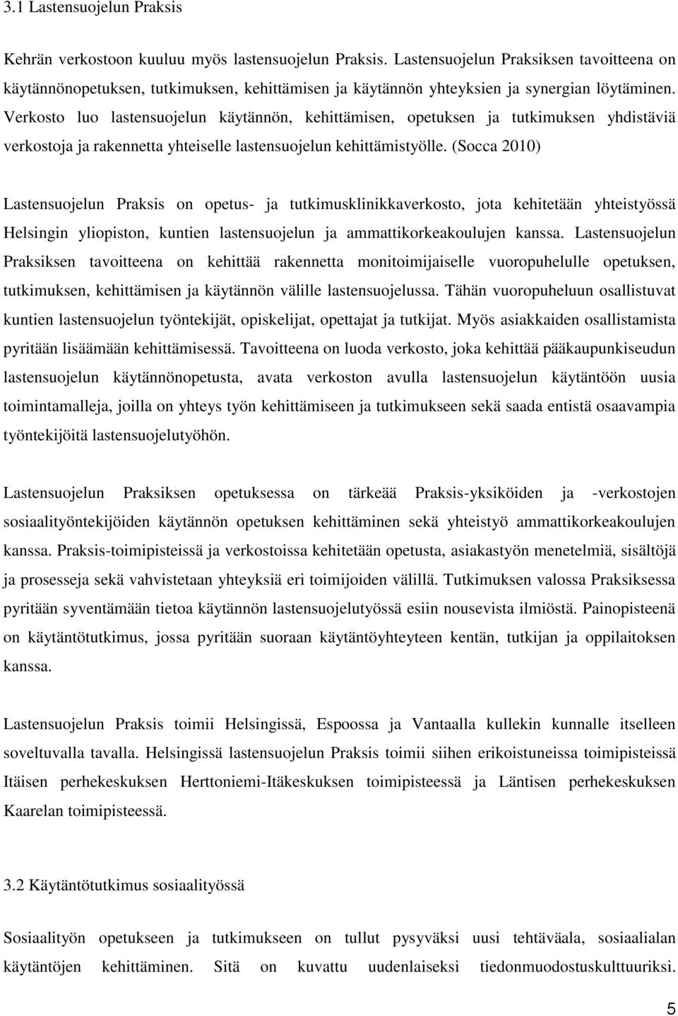 Verkosto luo lastensuojelun käytännön, kehittämisen, opetuksen ja tutkimuksen yhdistäviä verkostoja ja rakennetta yhteiselle lastensuojelun kehittämistyölle.