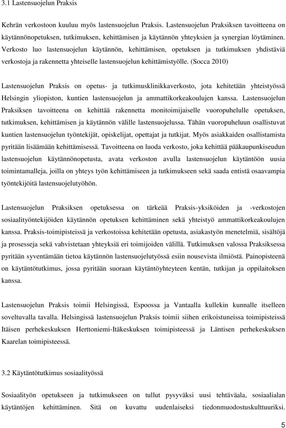 Verkosto luo lastensuojelun käytännön, kehittämisen, opetuksen ja tutkimuksen yhdistäviä verkostoja ja rakennetta yhteiselle lastensuojelun kehittämistyölle.