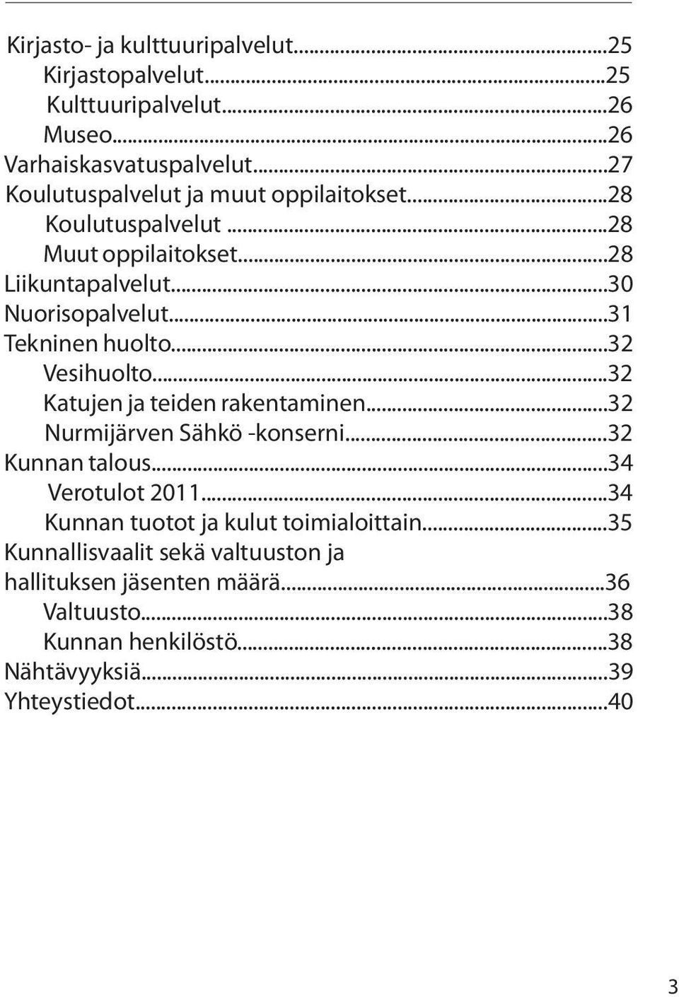 ..31 Tekninen huolto...32 Vesihuolto...32 Katujen ja teiden rakentaminen...32 Nurmijärven Sähkö -konserni...32 Kunnan talous...34 Verotulot 2011.