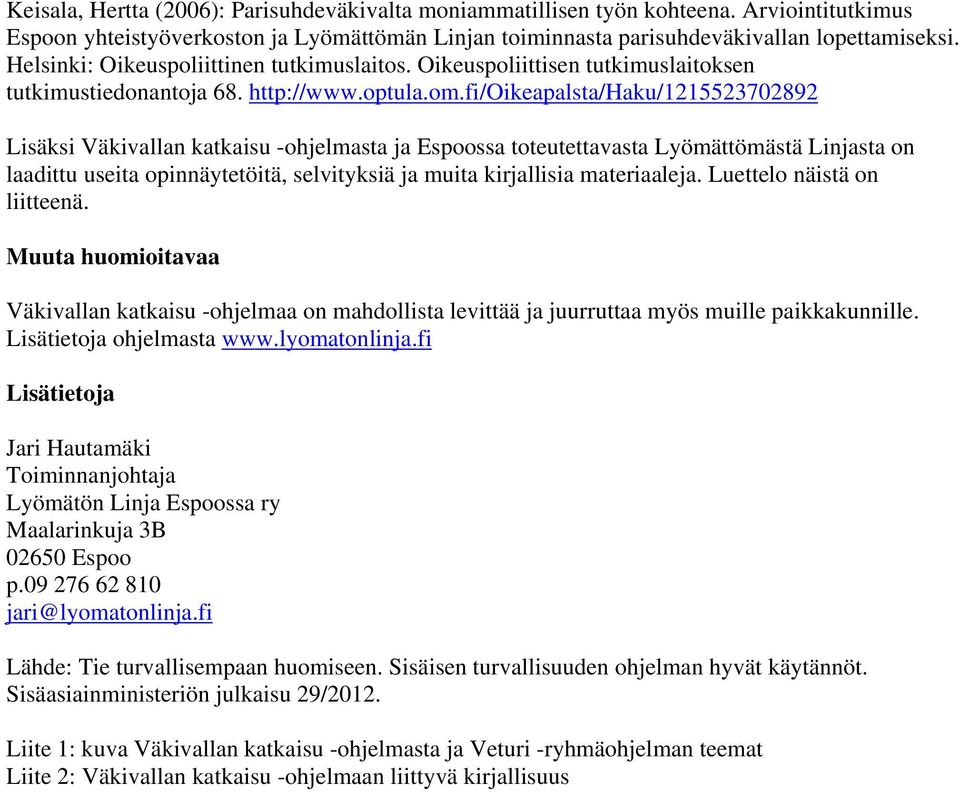 fi/oikeapalsta/haku/1215523702892 Lisäksi Väkivallan katkaisu -ohjelmasta ja Espoossa toteutettavasta Lyömättömästä Linjasta on laadittu useita opinnäytetöitä, selvityksiä ja muita kirjallisia