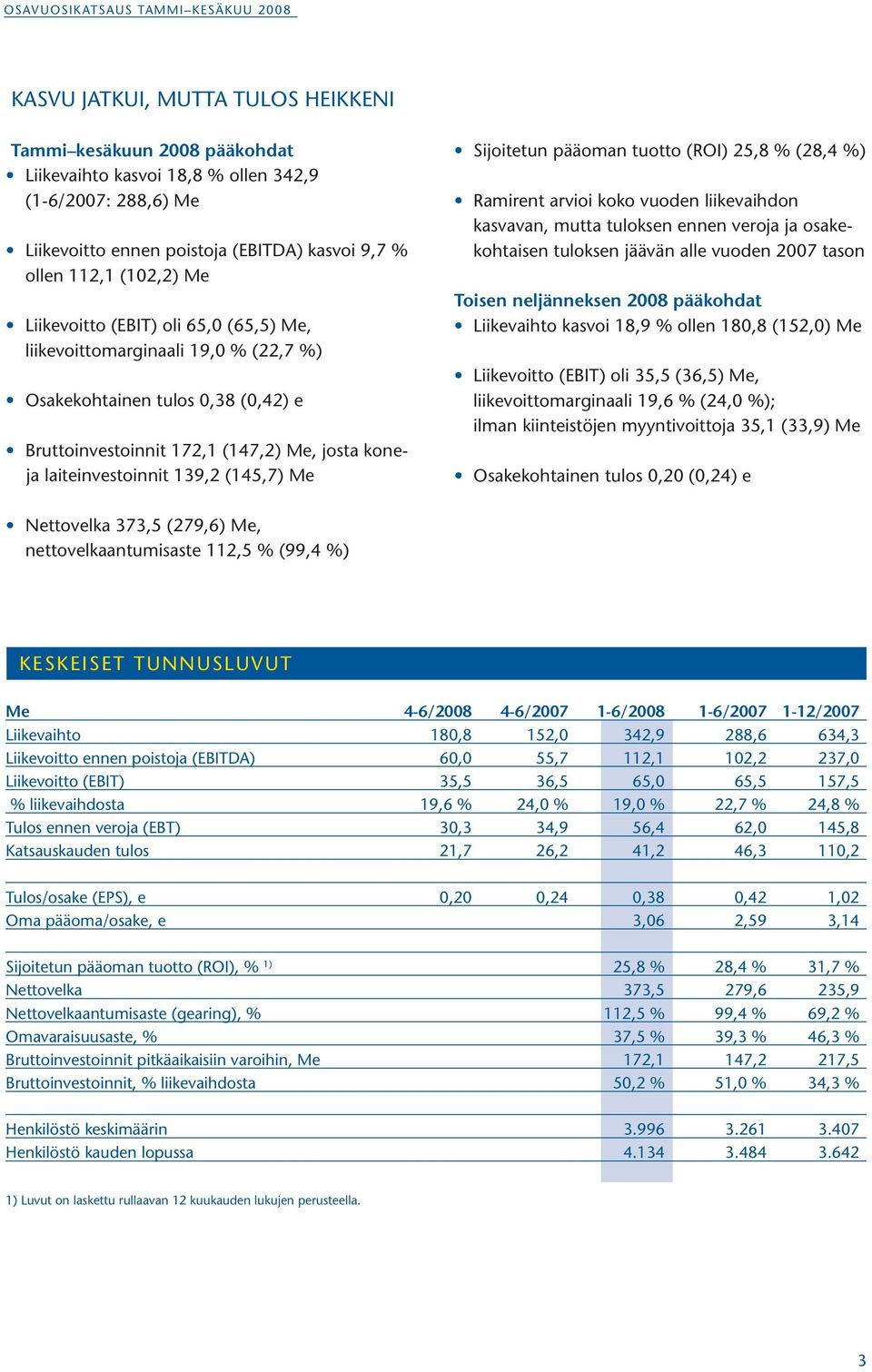 Sijoitetun pääoman tuotto (ROI) 25,8 % (28,4 %) Ramirent arvioi koko vuoden liikevaihdon kasvavan, mutta tuloksen ennen veroja ja osakekohtaisen tuloksen jäävän alle vuoden 2007 tason Toisen