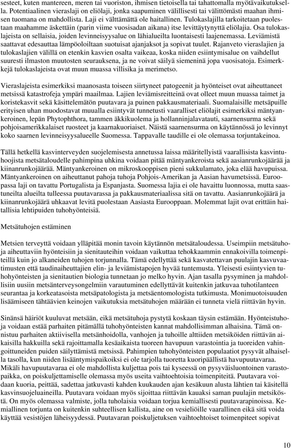 Tulokaslajilla tarkoitetaan puolestaan maahamme äskettäin (parin viime vuosisadan aikana) itse levittäytynyttä eliölajia.