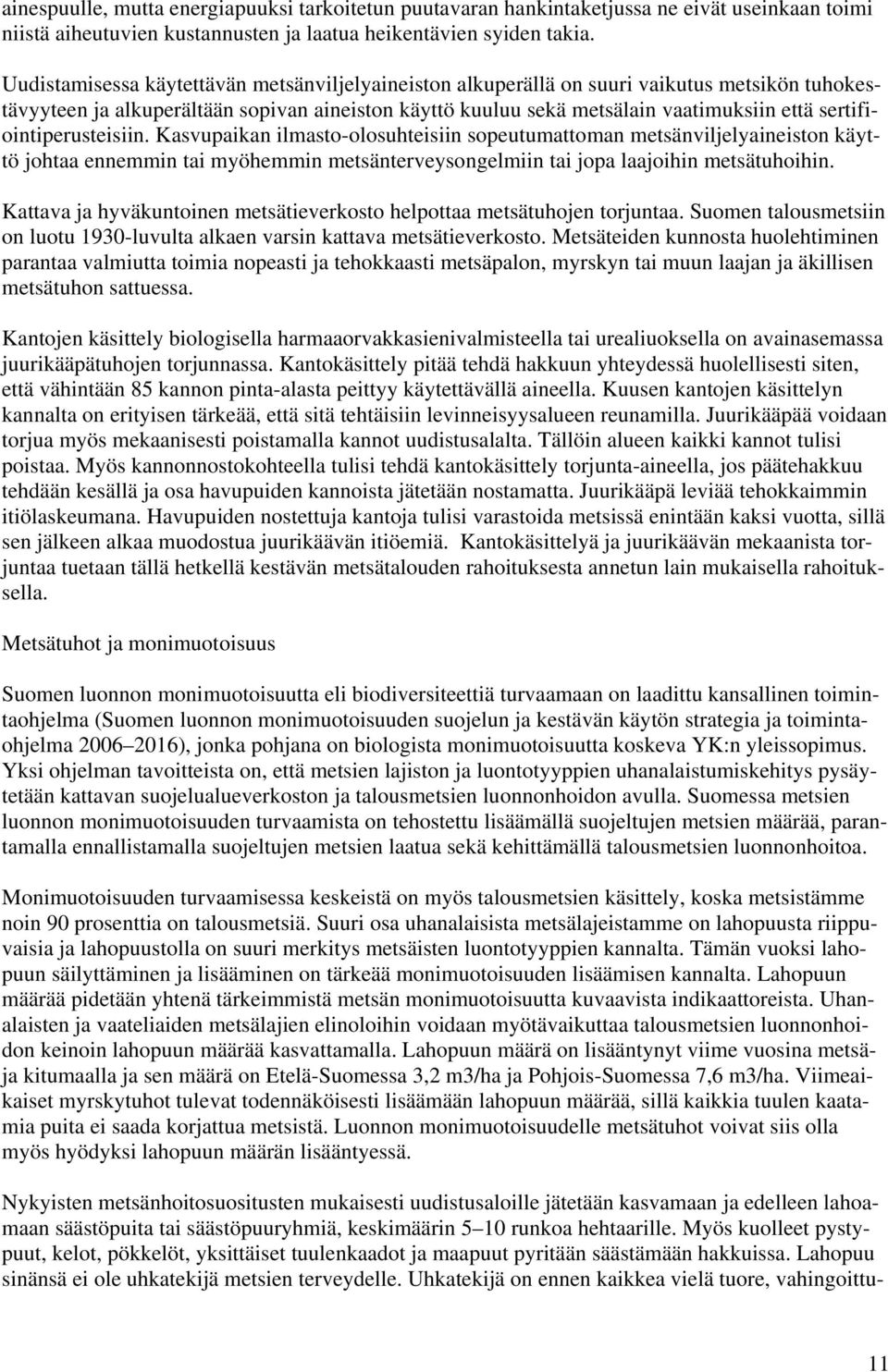 sertifiointiperusteisiin. Kasvupaikan ilmasto-olosuhteisiin sopeutumattoman metsänviljelyaineiston käyttö johtaa ennemmin tai myöhemmin metsänterveysongelmiin tai jopa laajoihin metsätuhoihin.