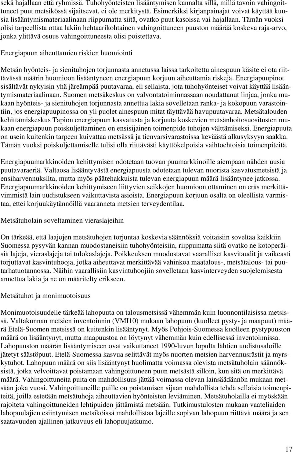 Tämän vuoksi olisi tarpeellista ottaa lakiin hehtaarikohtainen vahingoittuneen puuston määrää koskeva raja-arvo, jonka ylittävä osuus vahingoittuneesta olisi poistettava.