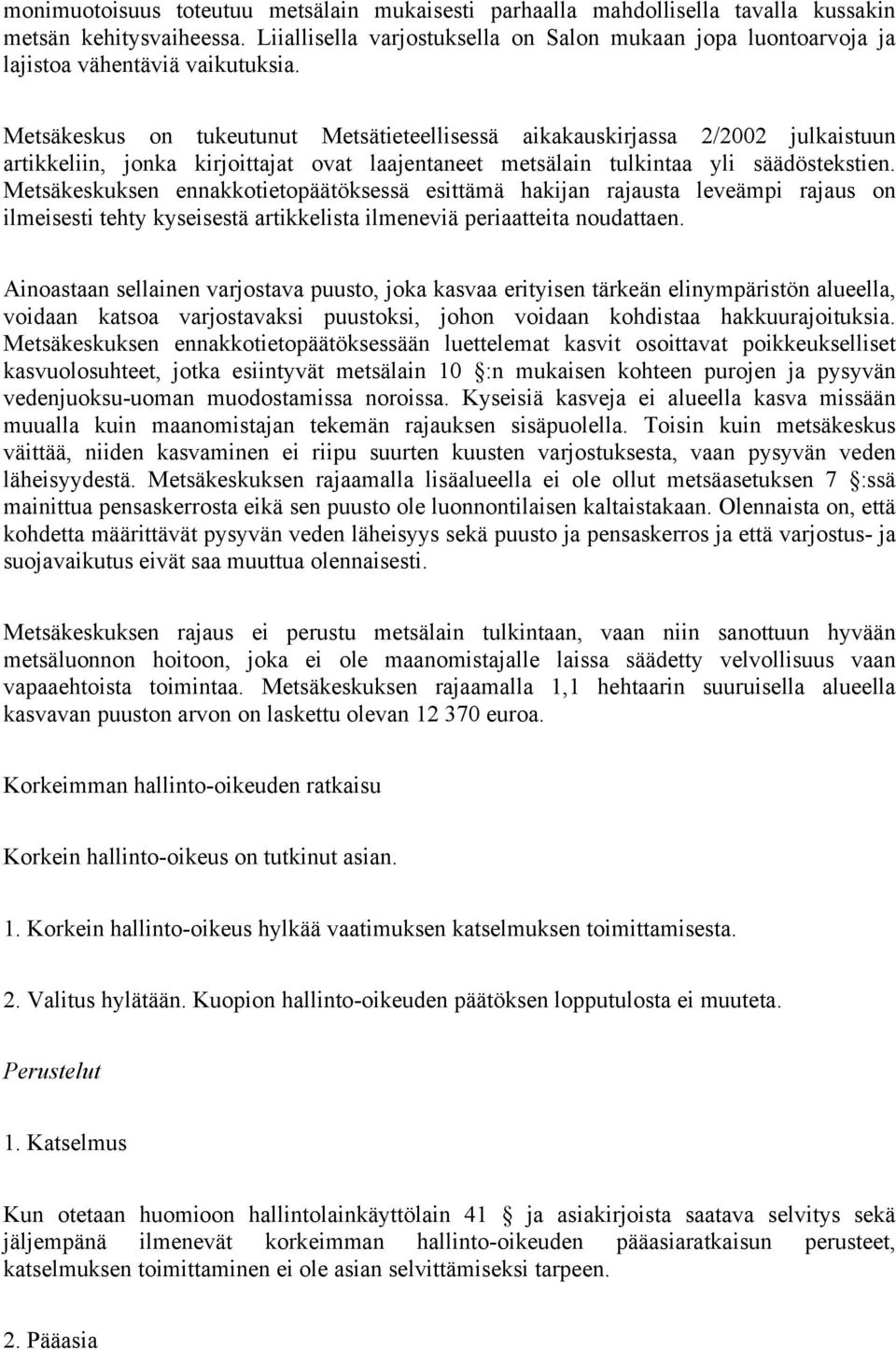 Metsäkeskus on tukeutunut Metsätieteellisessä aikakauskirjassa 2/2002 julkaistuun artikkeliin, jonka kirjoittajat ovat laajentaneet metsälain tulkintaa yli säädöstekstien.