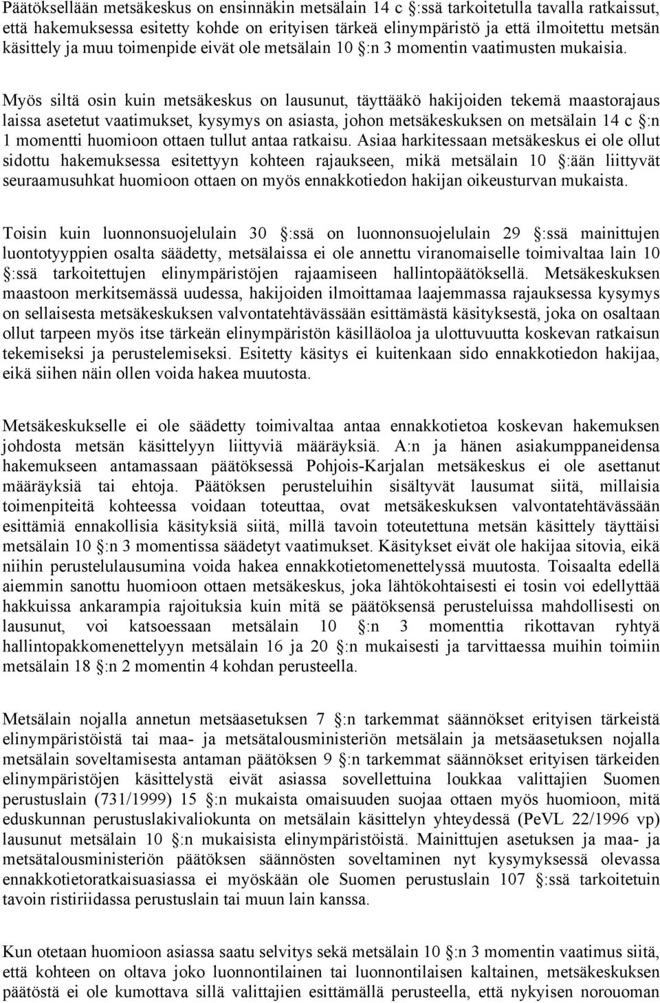 Myös siltä osin kuin metsäkeskus on lausunut, täyttääkö hakijoiden tekemä maastorajaus laissa asetetut vaatimukset, kysymys on asiasta, johon metsäkeskuksen on metsälain 14 c :n 1 momentti huomioon