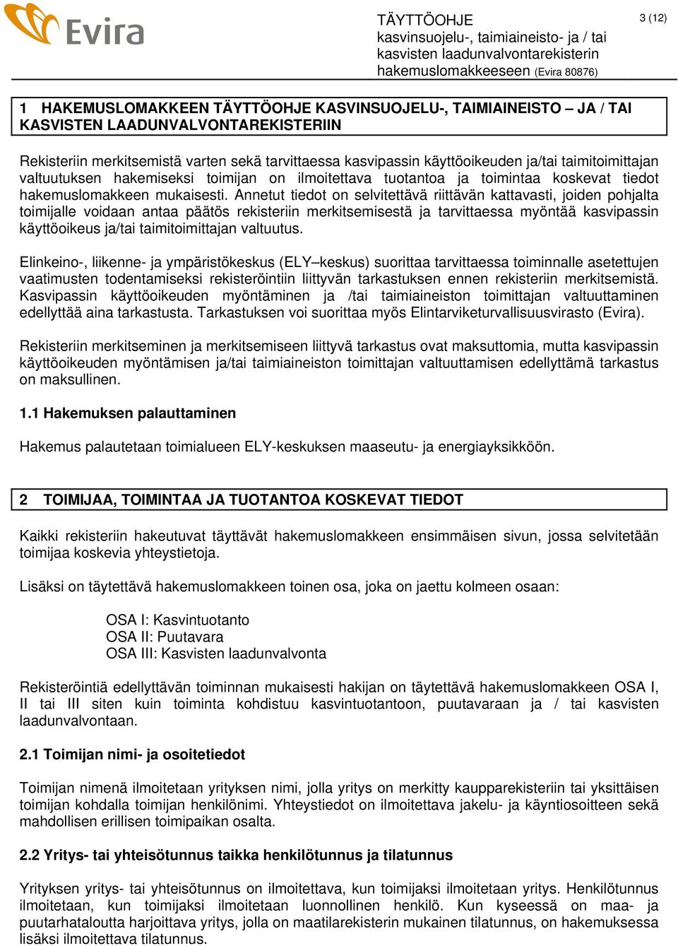 Annetut tiedot on selvitettävä riittävän kattavasti, joiden pohjalta toimijalle voidaan antaa päätös rekisteriin merkitsemisestä ja tarvittaessa myöntää kasvipassin käyttöoikeus ja/tai