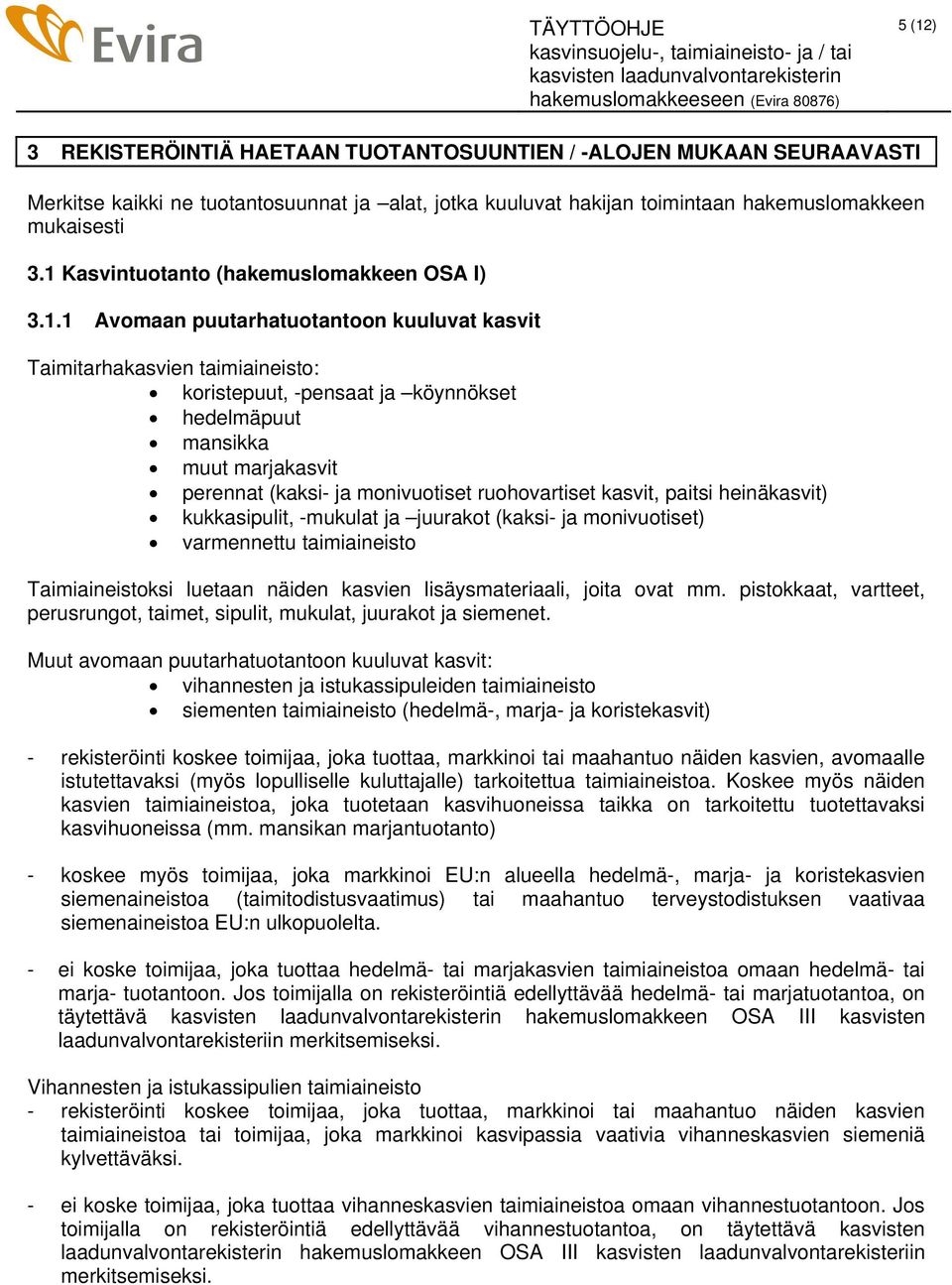 perennat (kaksi- ja monivuotiset ruohovartiset kasvit, paitsi heinäkasvit) kukkasipulit, -mukulat ja juurakot (kaksi- ja monivuotiset) varmennettu taimiaineisto Taimiaineistoksi luetaan näiden