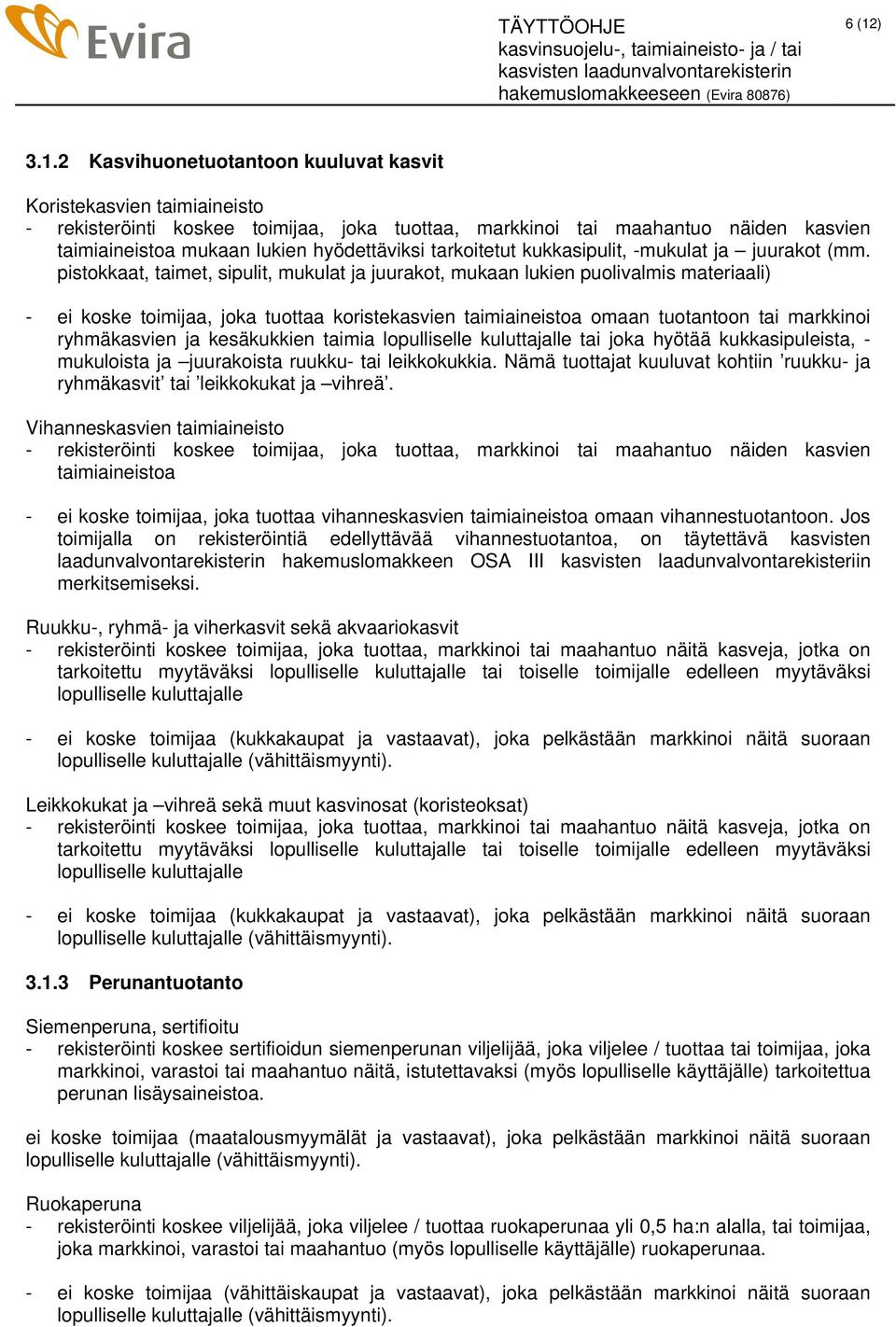 pistokkaat, taimet, sipulit, mukulat ja juurakot, mukaan lukien puolivalmis materiaali) - ei koske toimijaa, joka tuottaa koristekasvien taimiaineistoa omaan tuotantoon tai markkinoi ryhmäkasvien ja