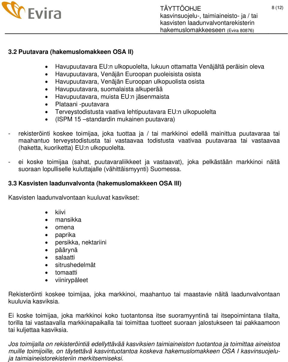 ulkopuolista osista Havupuutavara, suomalaista alkuperää Havupuutavara, muista EU:n jäsenmaista Plataani -puutavara Terveystodistusta vaativa lehtipuutavara EU:n ulkopuolelta (ISPM 15 standardin