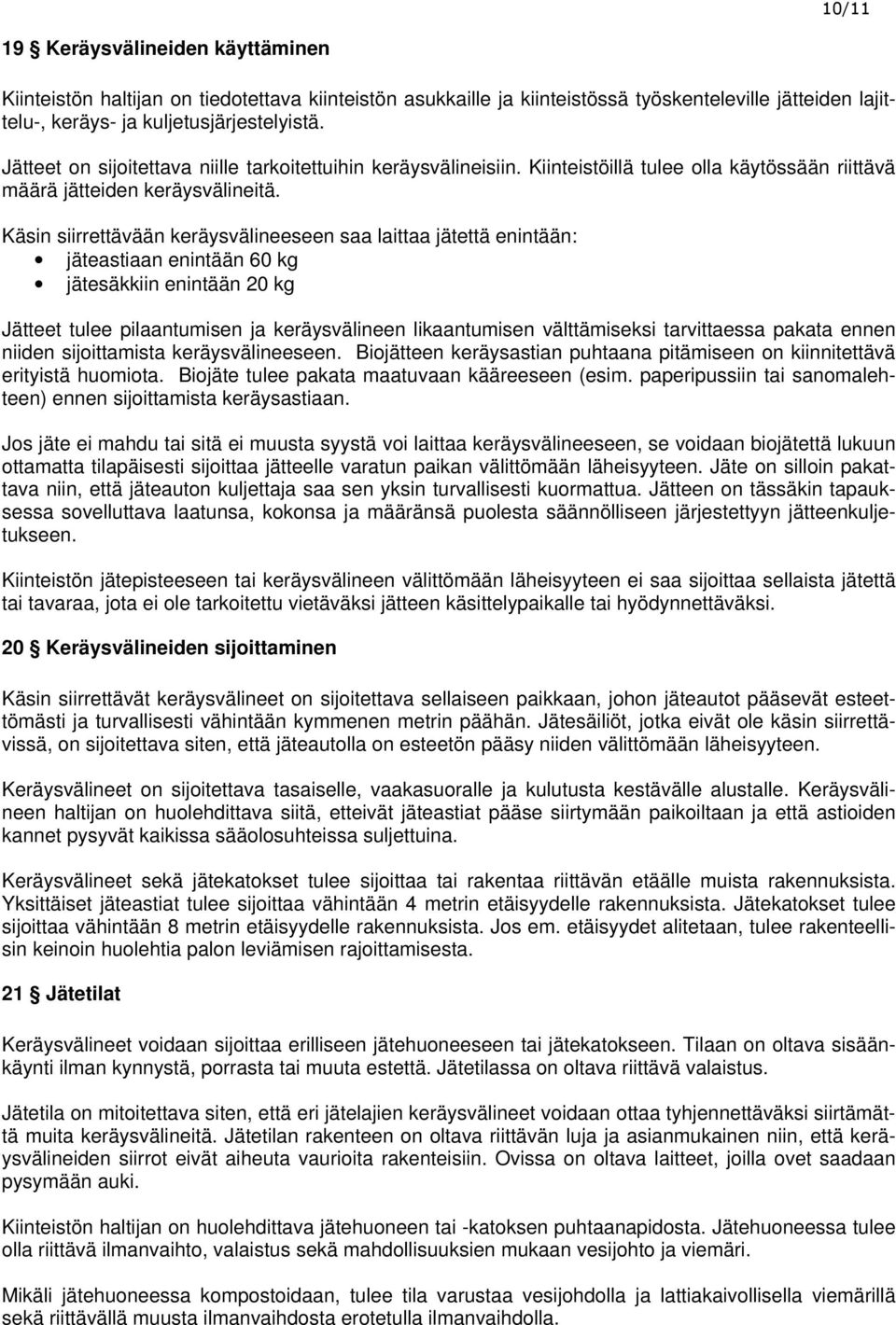 Käsin siirrettävään keräysvälineeseen saa laittaa jätettä enintään: jäteastiaan enintään 60 kg jätesäkkiin enintään 20 kg Jätteet tulee pilaantumisen ja keräysvälineen likaantumisen välttämiseksi