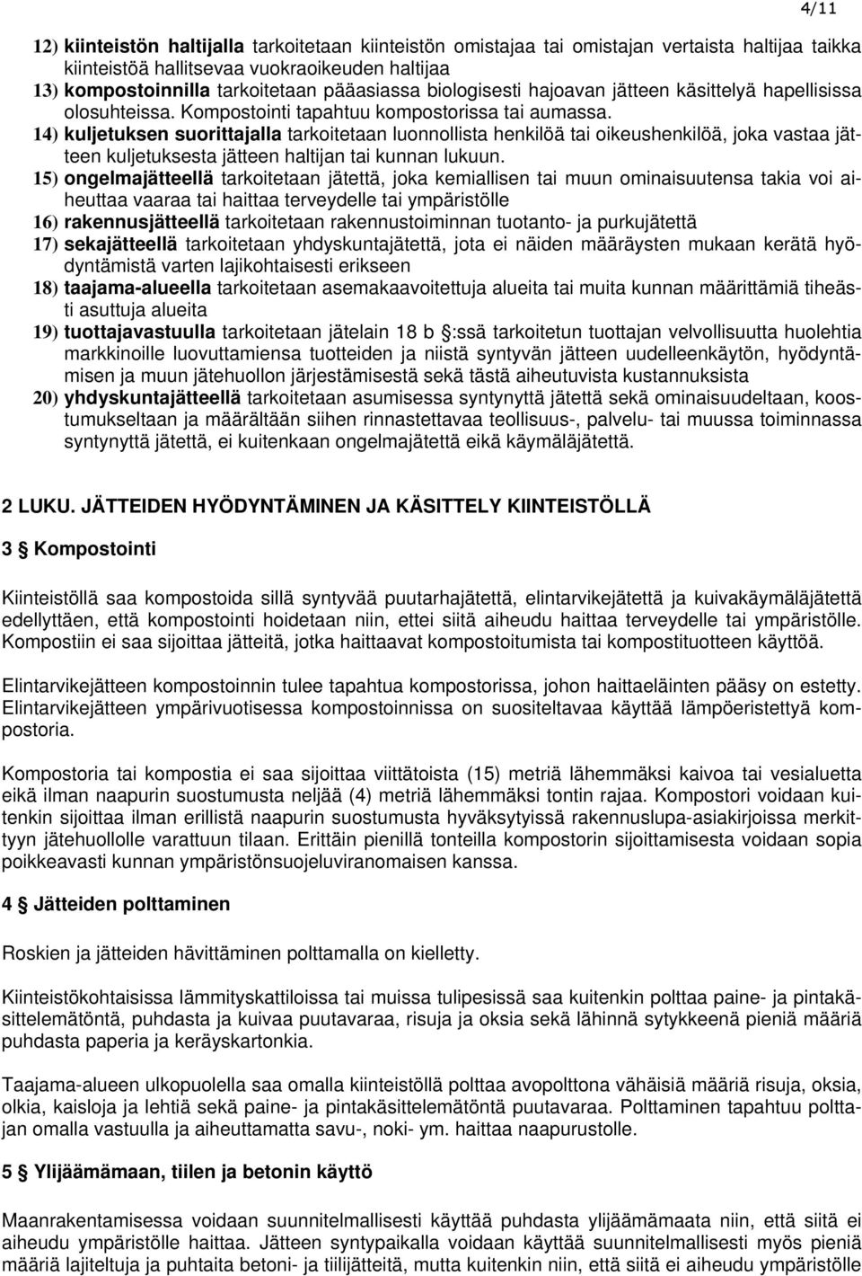 14) kuljetuksen suorittajalla tarkoitetaan luonnollista henkilöä tai oikeushenkilöä, joka vastaa jätteen kuljetuksesta jätteen haltijan tai kunnan lukuun.