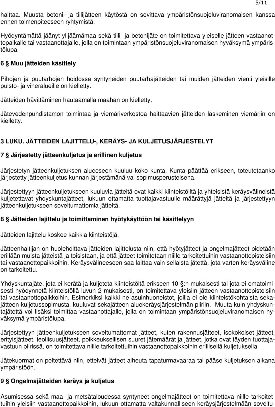 ympäristölupa. 6 Muu jätteiden käsittely Pihojen ja puutarhojen hoidossa syntyneiden puutarhajätteiden tai muiden jätteiden vienti yleisille puisto- ja viheralueille on kielletty.