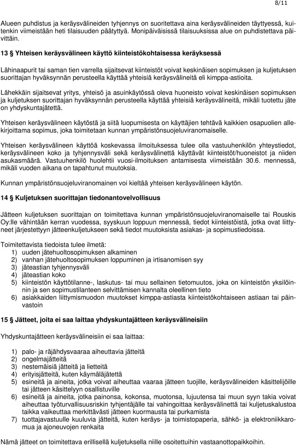 13 Yhteisen keräysvälineen käyttö kiinteistökohtaisessa keräyksessä Lähinaapurit tai saman tien varrella sijaitsevat kiinteistöt voivat keskinäisen sopimuksen ja kuljetuksen suorittajan hyväksynnän