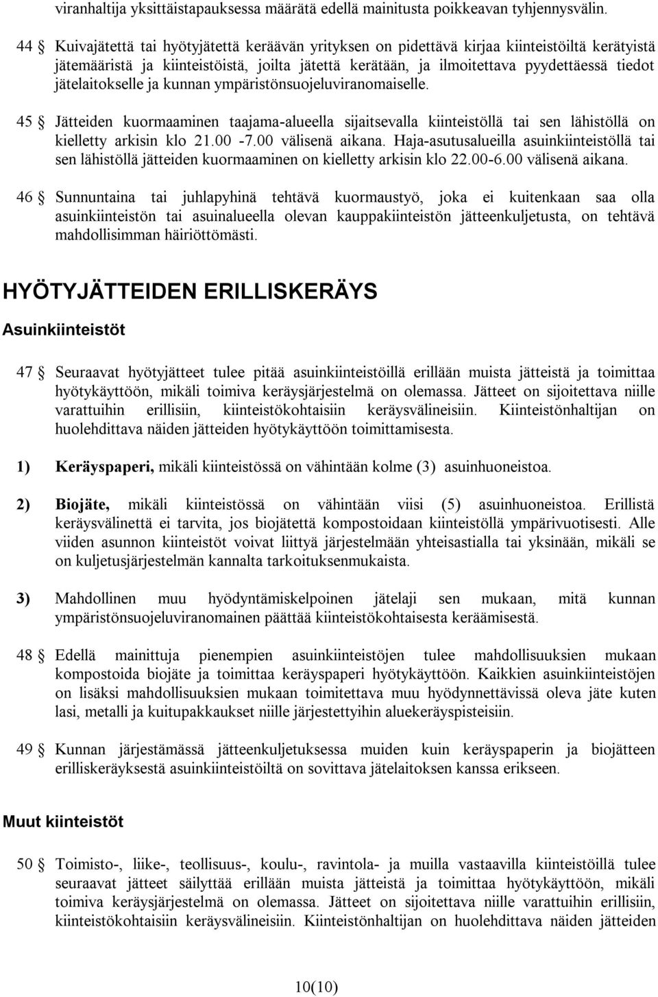 jätelaitokselle ja kunnan ympäristönsuojeluviranomaiselle. 45 Jätteiden kuormaaminen taajama-alueella sijaitsevalla kiinteistöllä tai sen lähistöllä on kielletty arkisin klo 21.00-7.