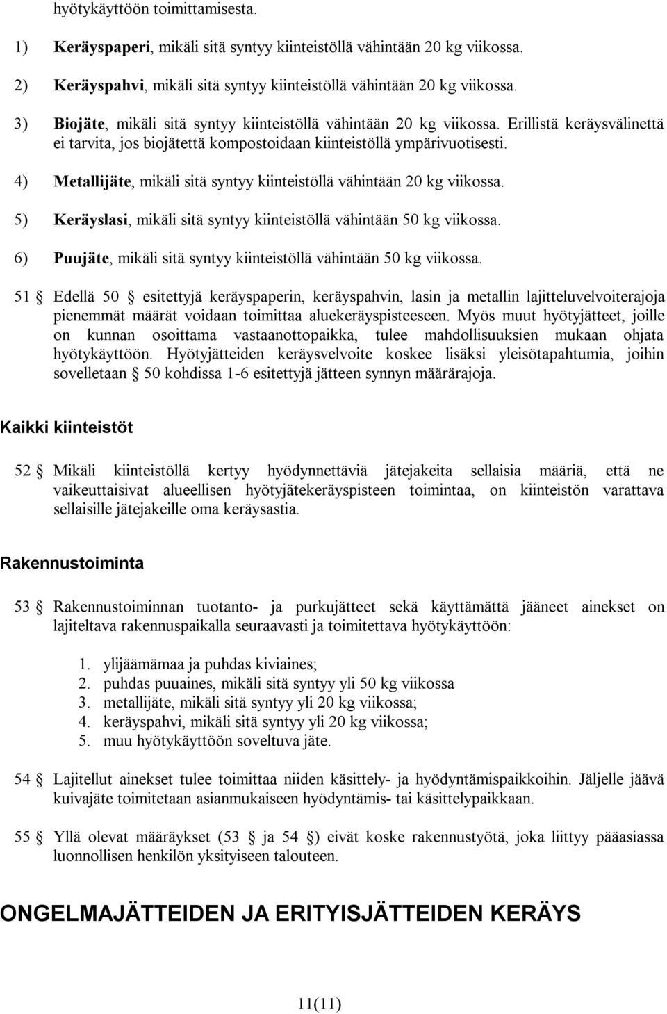 4) Metallijäte, mikäli sitä syntyy kiinteistöllä vähintään 20 kg viikossa. 5) Keräyslasi, mikäli sitä syntyy kiinteistöllä vähintään 50 kg viikossa.