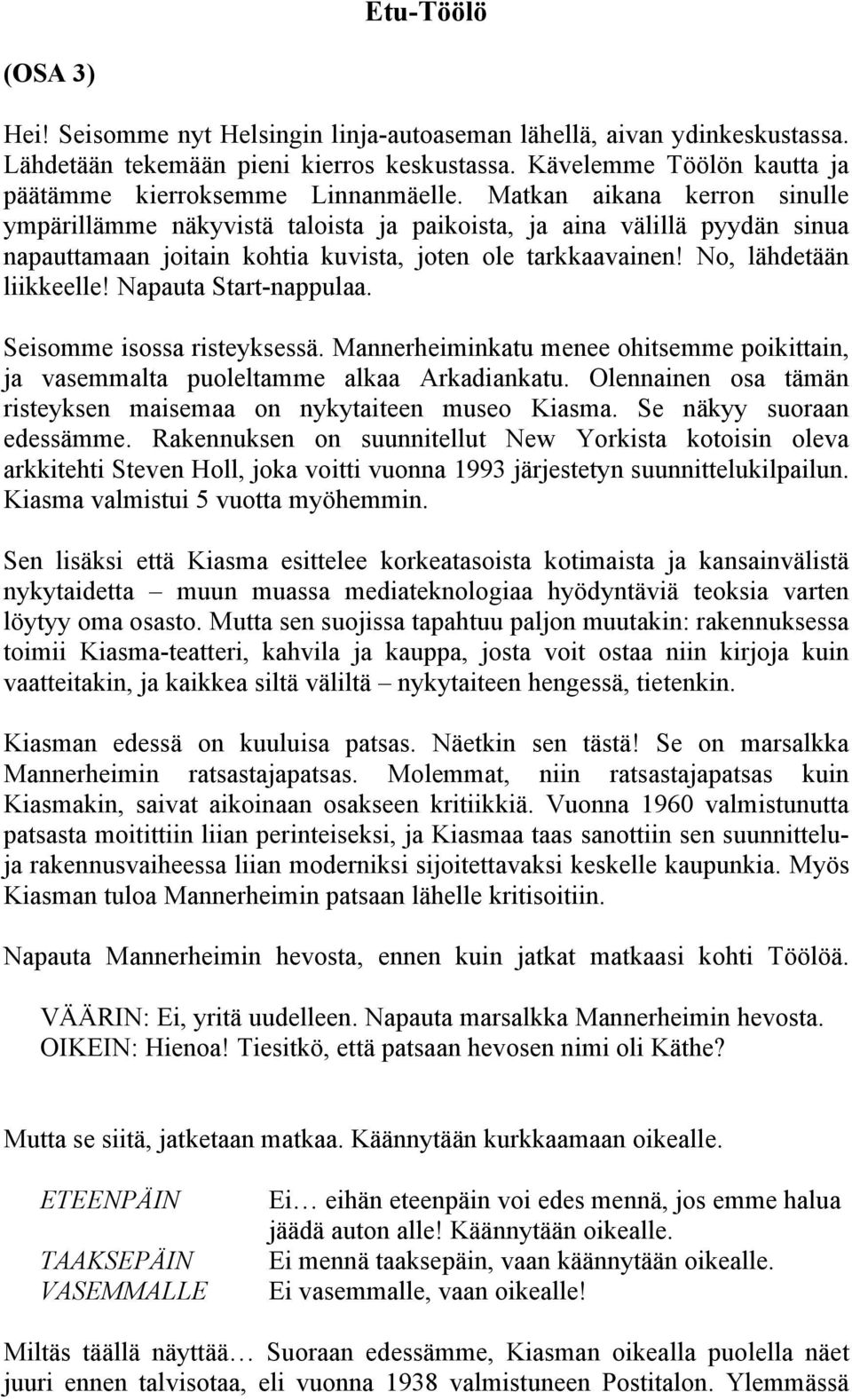 Matkan aikana kerron sinulle ympärillämme näkyvistä taloista ja paikoista, ja aina välillä pyydän sinua napauttamaan joitain kohtia kuvista, joten ole tarkkaavainen! No, lähdetään liikkeelle!