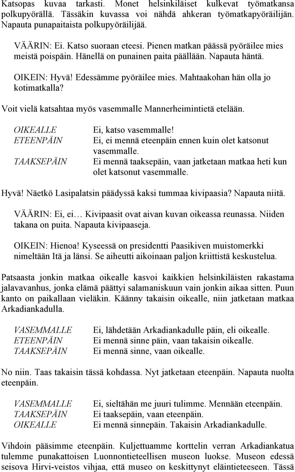 Mahtaakohan hän olla jo kotimatkalla? Voit vielä katsahtaa myös vasemmalle Mannerheimintietä etelään. Ei, katso vasemmalle! Ei, ei mennä eteenpäin ennen kuin olet katsonut vasemmalle.