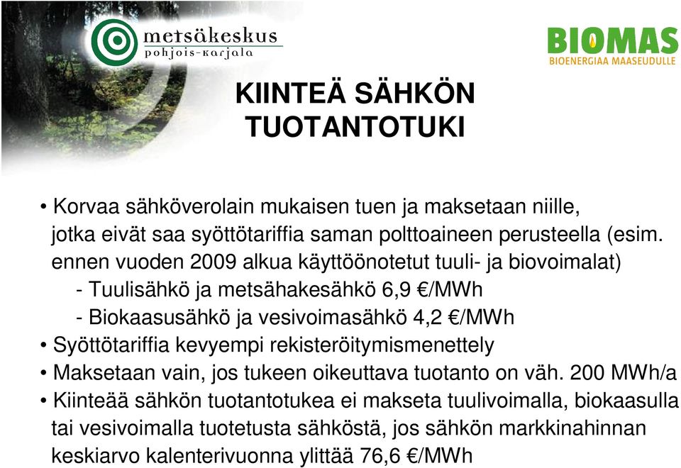 ennen vuoden 2009 alkua käyttöönotetut tuuli- ja biovoimalat) - Tuulisähkö ja metsähakesähkö 6,9 /MWh - Biokaasusähkö ja vesivoimasähkö 4,2 /MWh