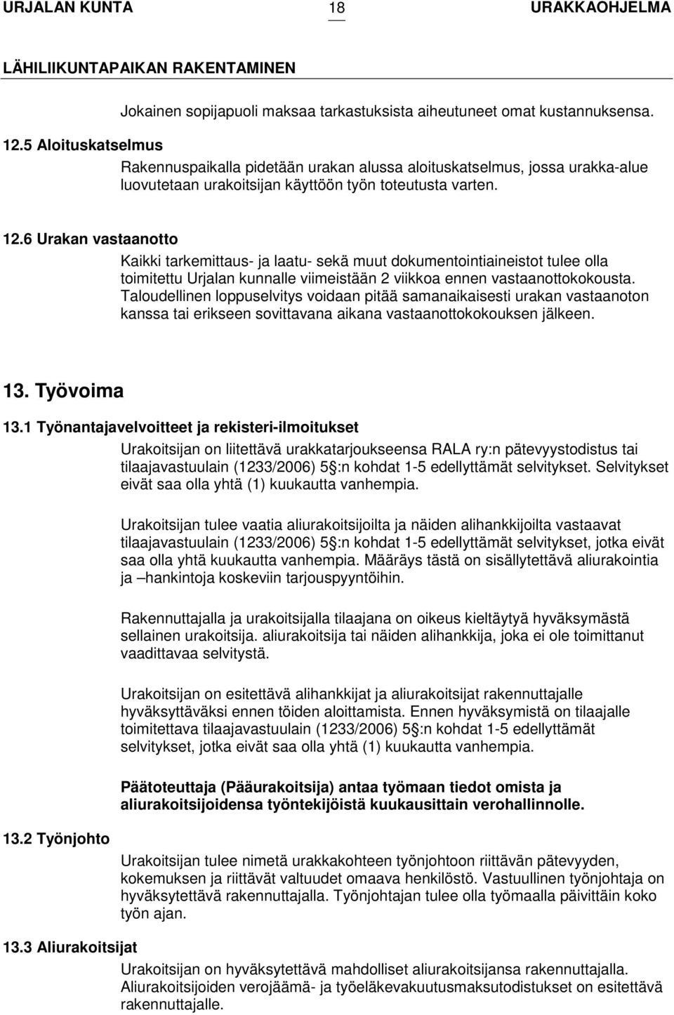 6 Urakan vastaanotto Kaikki tarkemittaus- ja laatu- sekä muut dokumentointiaineistot tulee olla toimitettu Urjalan kunnalle viimeistään 2 viikkoa ennen vastaanottokokousta.