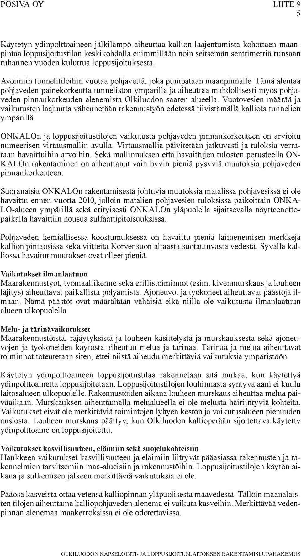 Tämä alentaa pohjaveden painekorkeutta tunneliston ympärillä ja aiheuttaa mahdollisesti myös pohjaveden pinnankorkeuden alenemista Olkiluodon saaren alueella.