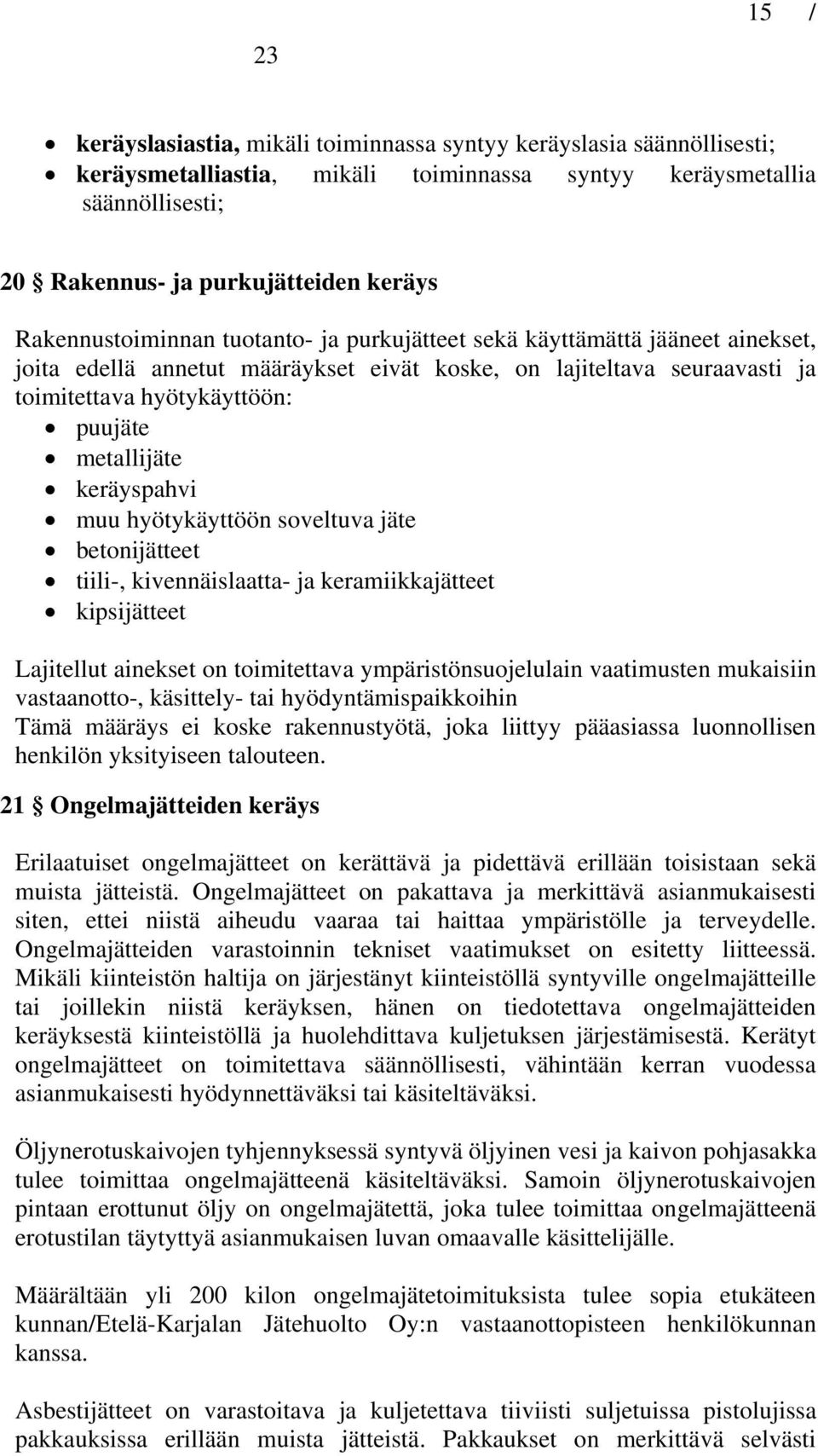 metallijäte keräyspahvi muu hyötykäyttöön soveltuva jäte betonijätteet tiili-, kivennäislaatta- ja keramiikkajätteet kipsijätteet Lajitellut ainekset on toimitettava ympäristönsuojelulain vaatimusten