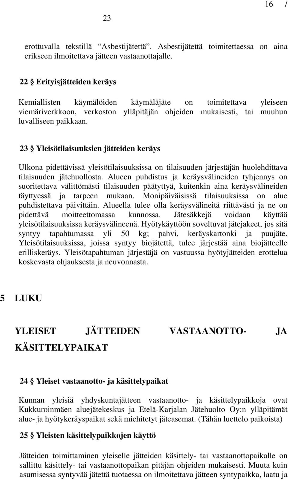 23 Yleisötilaisuuksien jätteiden keräys Ulkona pidettävissä yleisötilaisuuksissa on tilaisuuden järjestäjän huolehdittava tilaisuuden jätehuollosta.