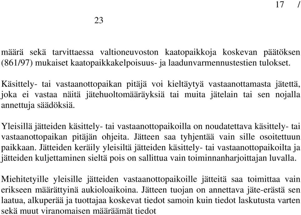 Yleisillä jätteiden käsittely- tai vastaanottopaikoilla on noudatettava käsittely- tai vastaanottopaikan pitäjän ohjeita. Jätteen saa tyhjentää vain sille osoitettuun paikkaan.