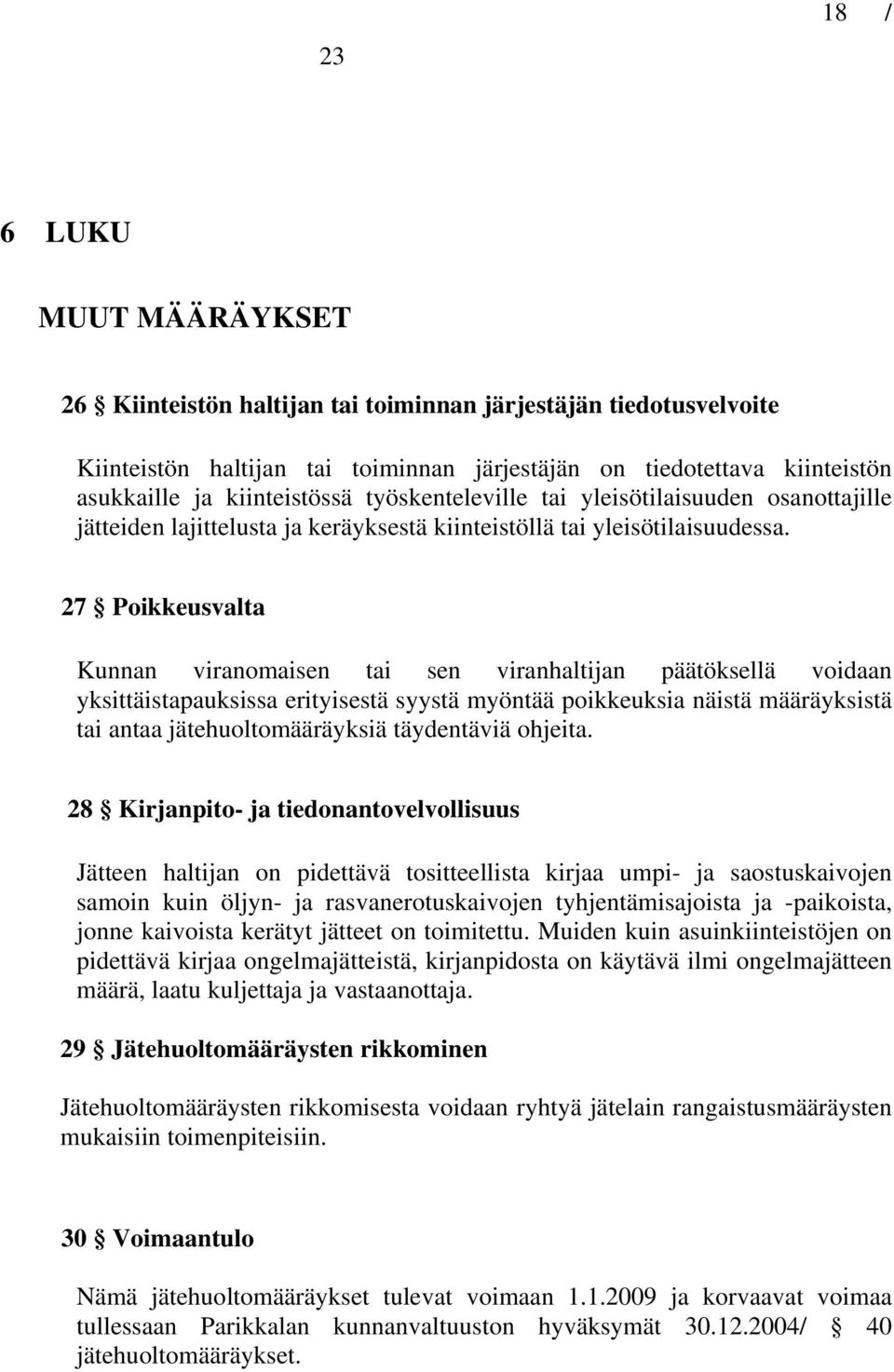 27 Poikkeusvalta Kunnan viranomaisen tai sen viranhaltijan päätöksellä voidaan yksittäistapauksissa erityisestä syystä myöntää poikkeuksia näistä määräyksistä tai antaa jätehuoltomääräyksiä