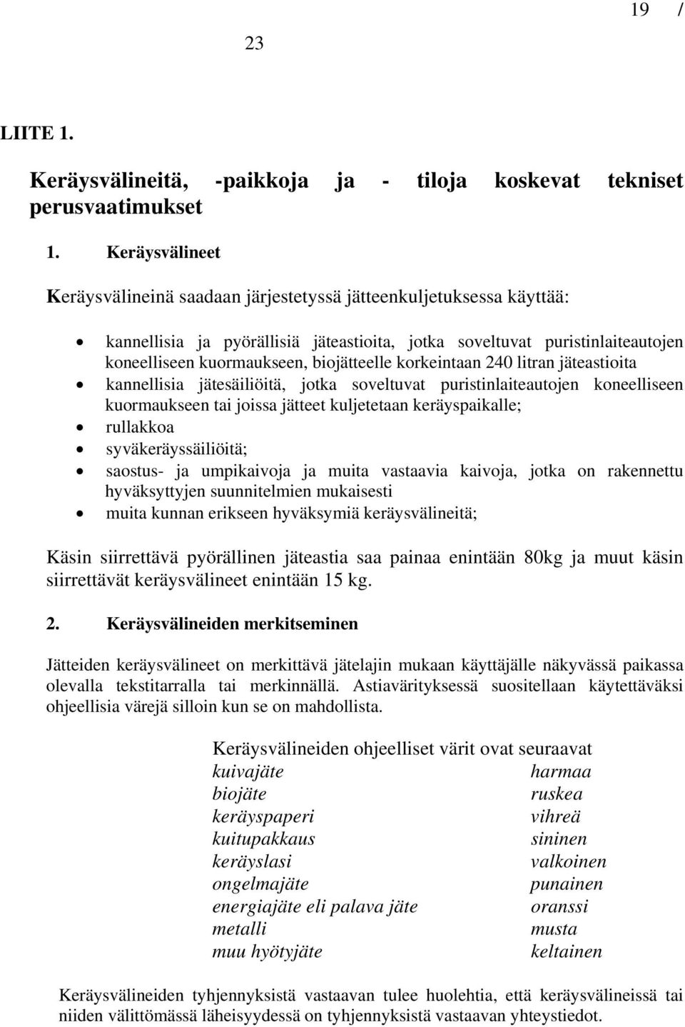 biojätteelle korkeintaan 240 litran jäteastioita kannellisia jätesäiliöitä, jotka soveltuvat puristinlaiteautojen koneelliseen kuormaukseen tai joissa jätteet kuljetetaan keräyspaikalle; rullakkoa