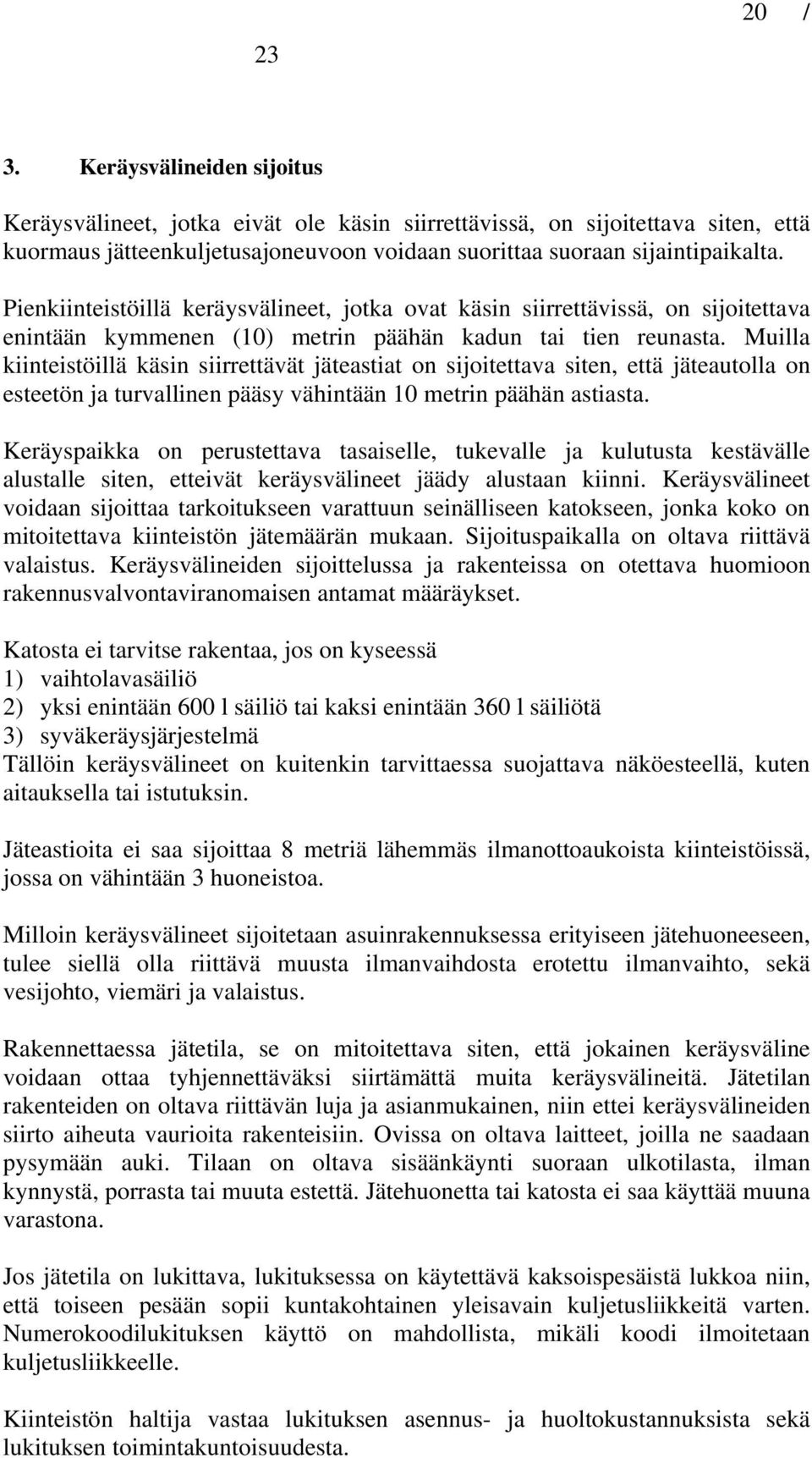 Muilla kiinteistöillä käsin siirrettävät jäteastiat on sijoitettava siten, että jäteautolla on esteetön ja turvallinen pääsy vähintään 10 metrin päähän astiasta.