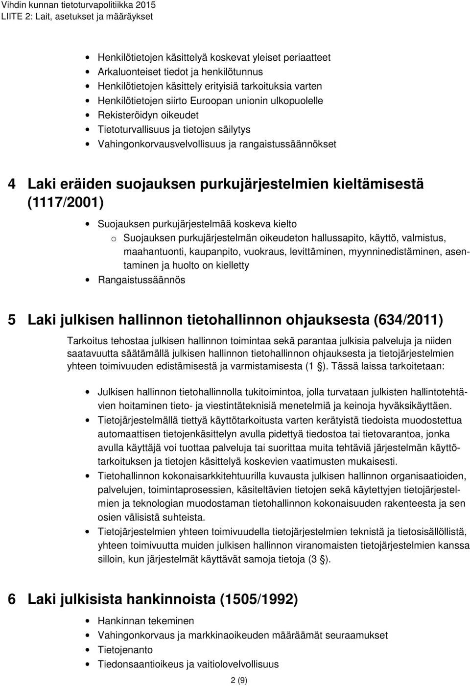 Suojauksen purkujärjestelmää koskeva kielto o Suojauksen purkujärjestelmän oikeudeton hallussapito, käyttö, valmistus, maahantuonti, kaupanpito, vuokraus, levittäminen, myynninedistäminen,