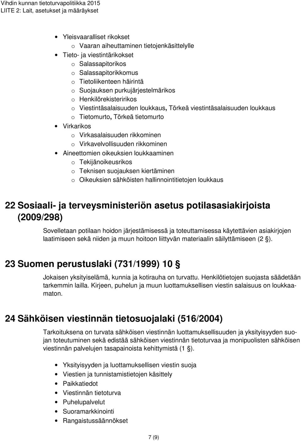 Virkavelvollisuuden rikkominen Aineettomien oikeuksien loukkaaminen o Tekijänoikeusrikos o Teknisen suojauksen kiertäminen o Oikeuksien sähköisten hallinnointitietojen loukkaus 22 Sosiaali- ja