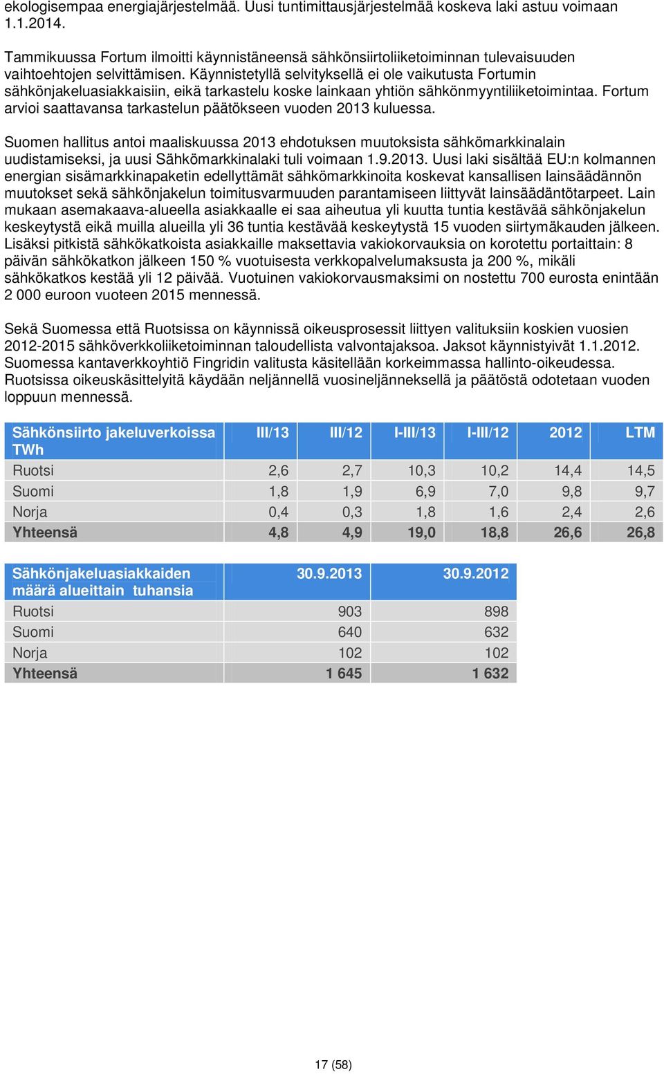 Käynnistetyllä selvityksellä ei ole vaikutusta Fortumin sähkönjakeluasiakkaisiin, eikä tarkastelu koske lainkaan yhtiön sähkönmyyntiliiketoimintaa.