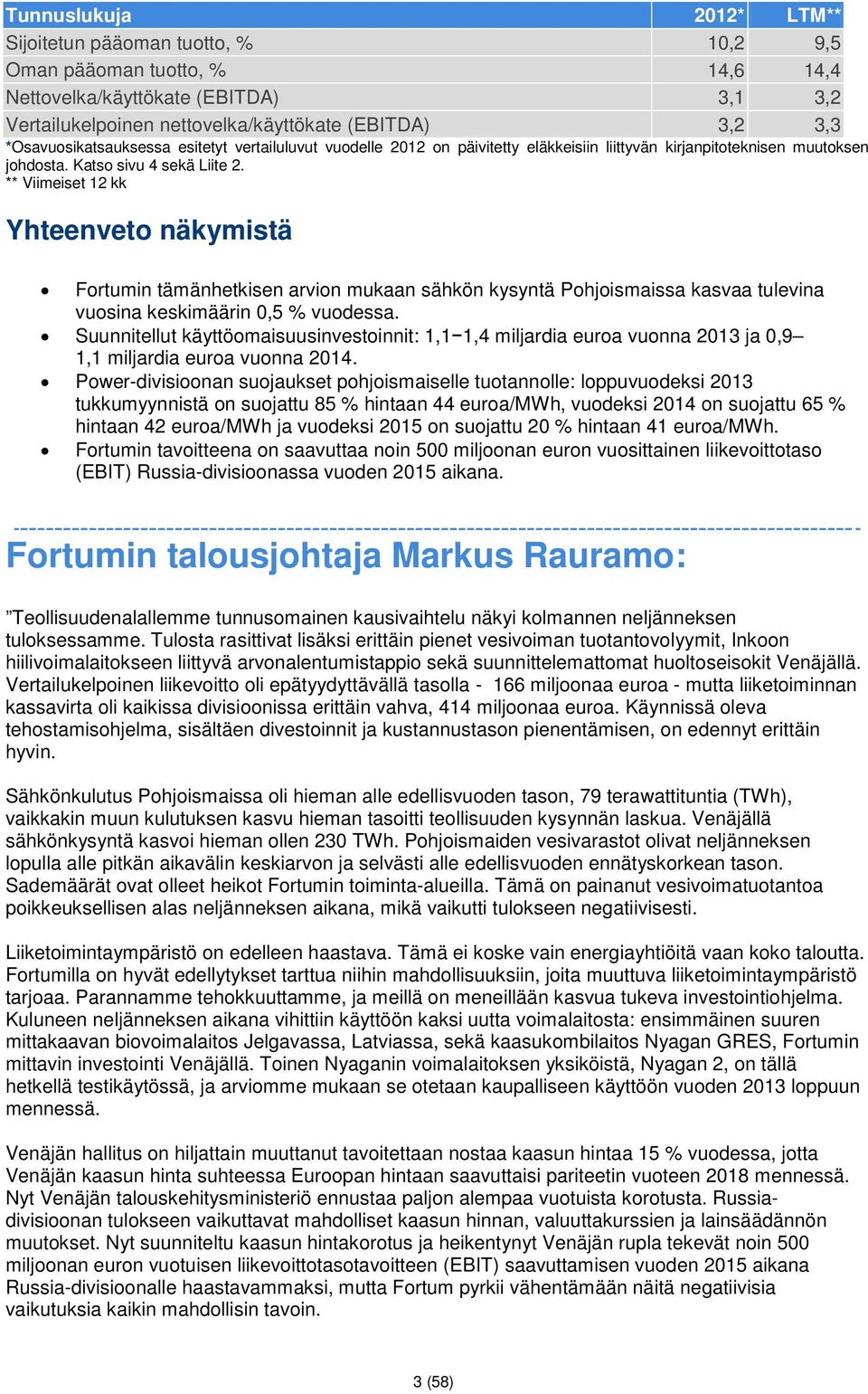 ** Viimeiset 12 kk Yhteenveto näkymistä Fortumin tämänhetkisen arvion mukaan sähkön kysyntä Pohjoismaissa kasvaa tulevina vuosina keskimäärin 0,5 % vuodessa.