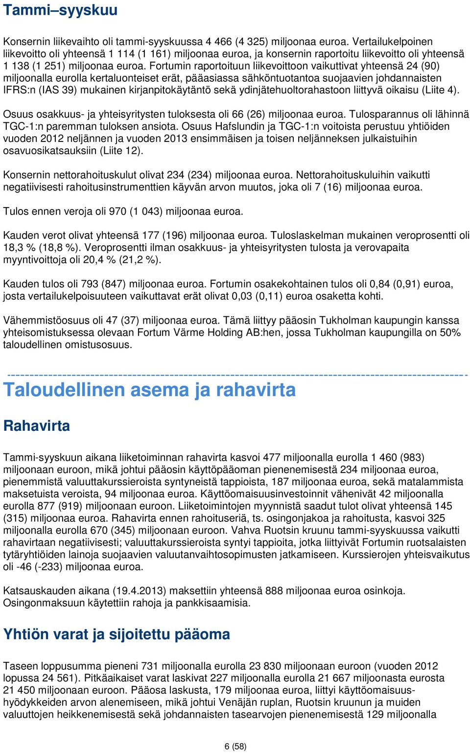 Fortumin raportoituun liikevoittoon vaikuttivat yhteensä 24 (90) miljoonalla eurolla kertaluonteiset erät, pääasiassa sähköntuotantoa suojaavien johdannaisten IFRS:n (IAS 39) mukainen