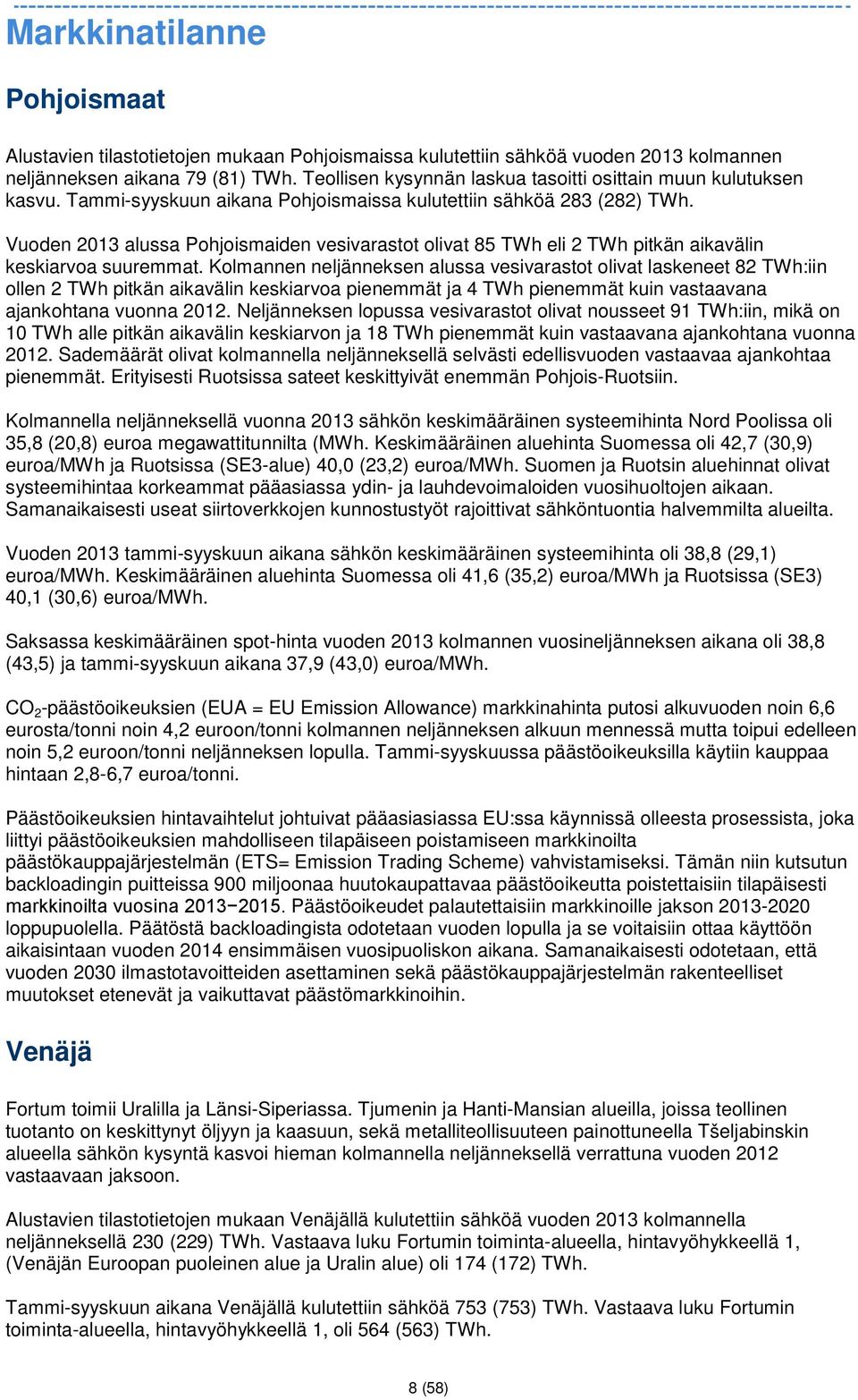 Vuoden 2013 alussa Pohjoismaiden vesivarastot olivat 85 TWh eli 2 TWh pitkän aikavälin keskiarvoa suuremmat.