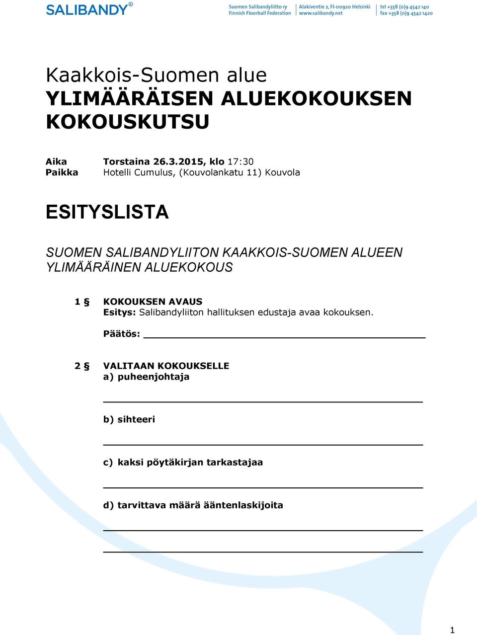 KAAKKOIS-SUOMEN ALUEEN YLIMÄÄRÄINEN ALUEKOKOUS 1 KOKOUKSEN AVAUS Esitys: Salibandyliiton hallituksen edustaja