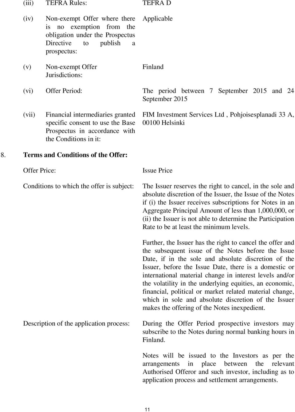 Conditions in it: FIM Investment Services Ltd, Pohjoisesplanadi 33 A, 00100 Helsinki 8.