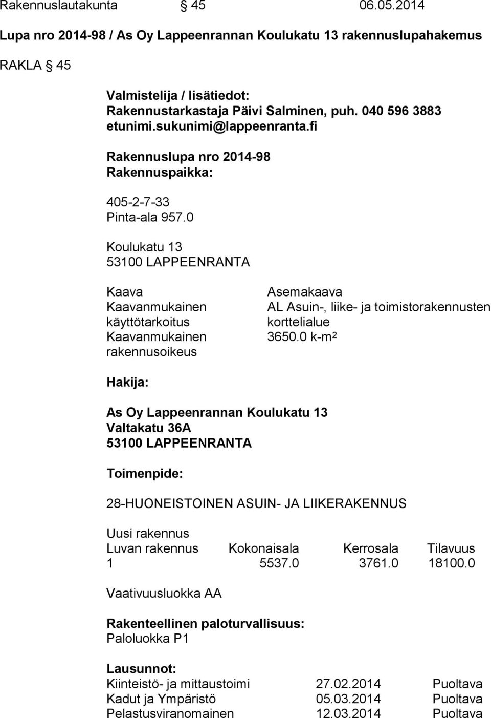 0 Koulukatu 13 53100 LAPPEENRANTA Kaava Kaavanmukainen käyttötarkoitus Kaavanmukainen rakennusoikeus Asemakaava AL Asuin-, liike- ja toimistorakennusten korttelialue 3650.