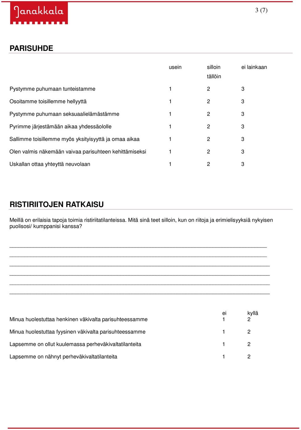 on erilaisia tapoja toimia ristiriitatilanteissa. Mitä sinä teet silloin, kun on riitoja ja erimielisyyksiä nykyisen puolisosi/ kumppanisi kanssa?