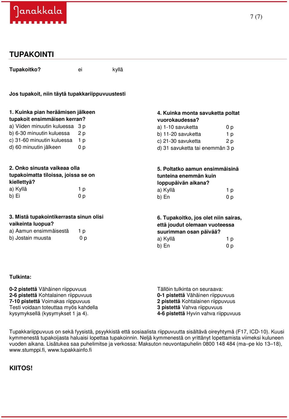a) 1-10 savuketta 0 p b) 11-20 savuketta 1 p c) 21-30 savuketta 2 p d) 31 savuketta tai enemmän 3 p 2. Onko sinusta vaikeaa olla tupakoimatta tiloissa, joissa se on kiellettyä?
