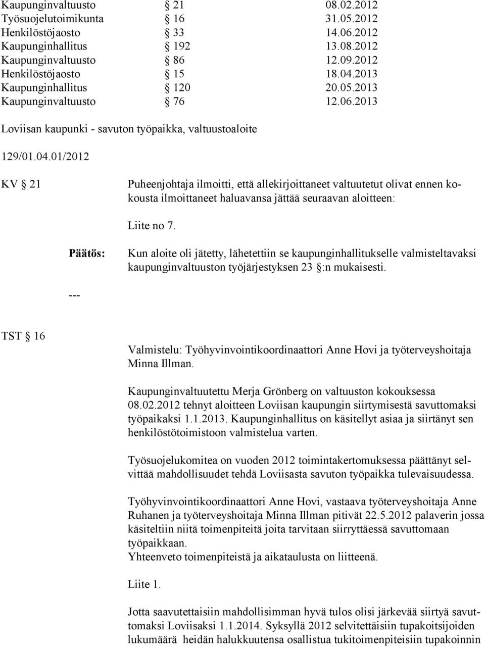 01/2012 KV 21 Puheenjohtaja ilmoitti, että allekirjoittaneet valtuutetut olivat ennen kokousta ilmoittaneet haluavansa jättää seuraavan aloitteen: Liite no 7.