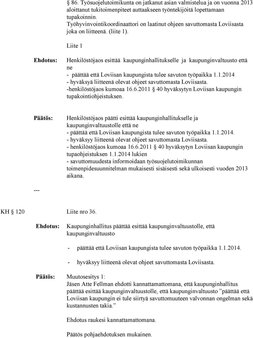 Liite 1 Henkilöstöjaos esittää kaupunginhallitukselle ja kaupunginvaltuusto että ne - päättää että Loviisan kaupungista tulee savuton työpaikka 1.1.2014 - hyväksyä liitteenä olevat ohjeet savuttomasta Loviisasta.