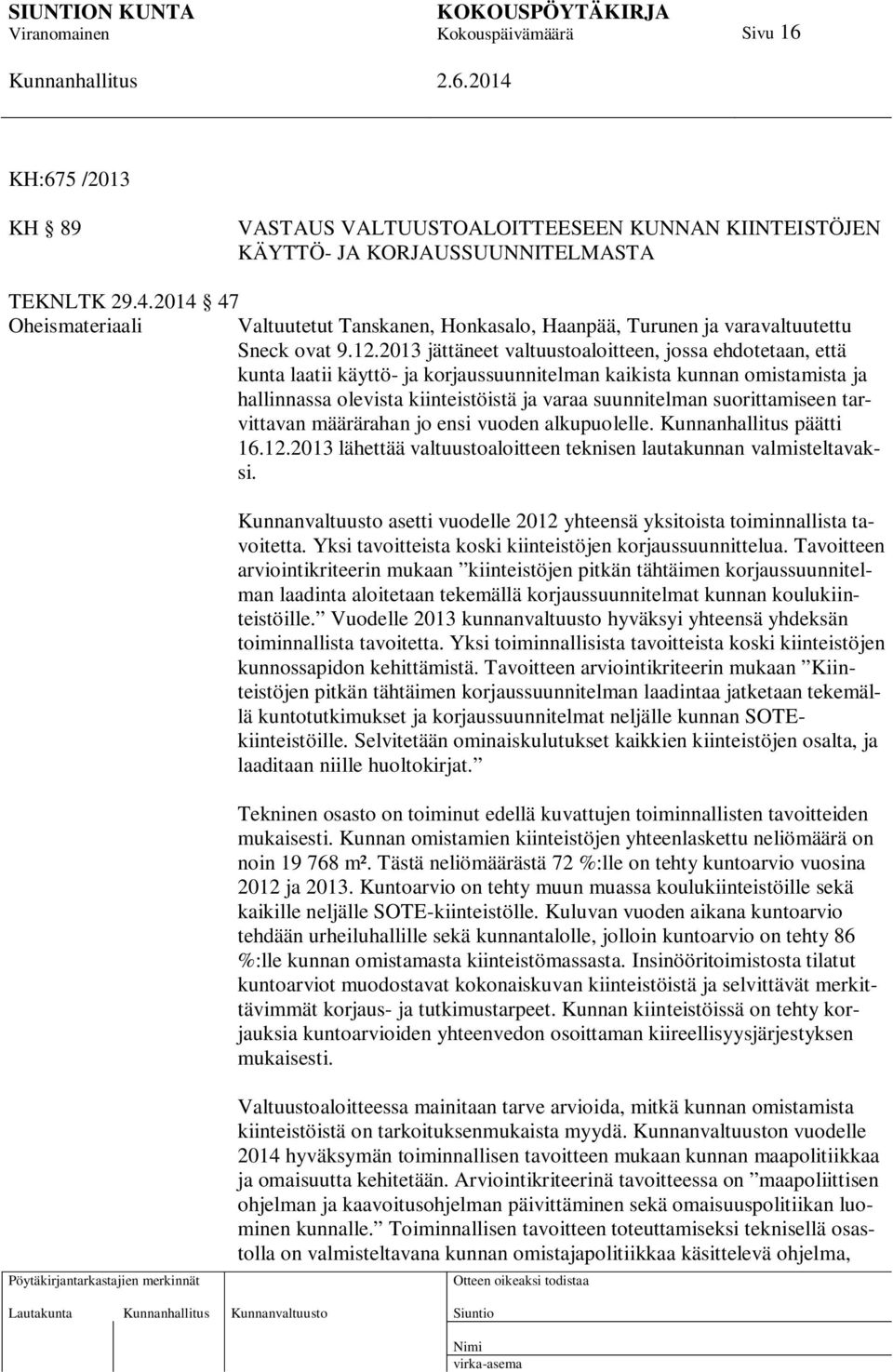 2013 jättäneet valtuustoaloitteen, jossa ehdotetaan, että kunta laatii käyttö- ja korjaussuunnitelman kaikista kunnan omistamista ja hallinnassa olevista kiinteistöistä ja varaa suunnitelman
