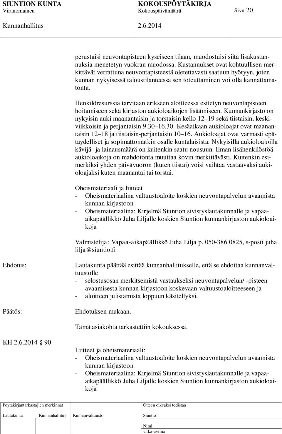 Henkilöresurssia tarvitaan erikseen aloitteessa esitetyn neuvontapisteen hoitamiseen sekä kirjaston aukioloaikojen lisäämiseen.