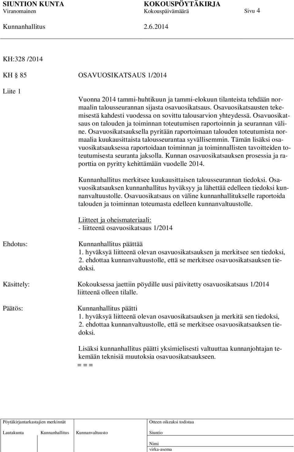 Osavuosikatsauksella pyritään raportoimaan talouden toteutumista normaalia kuukausittaista talousseurantaa syvällisemmin.