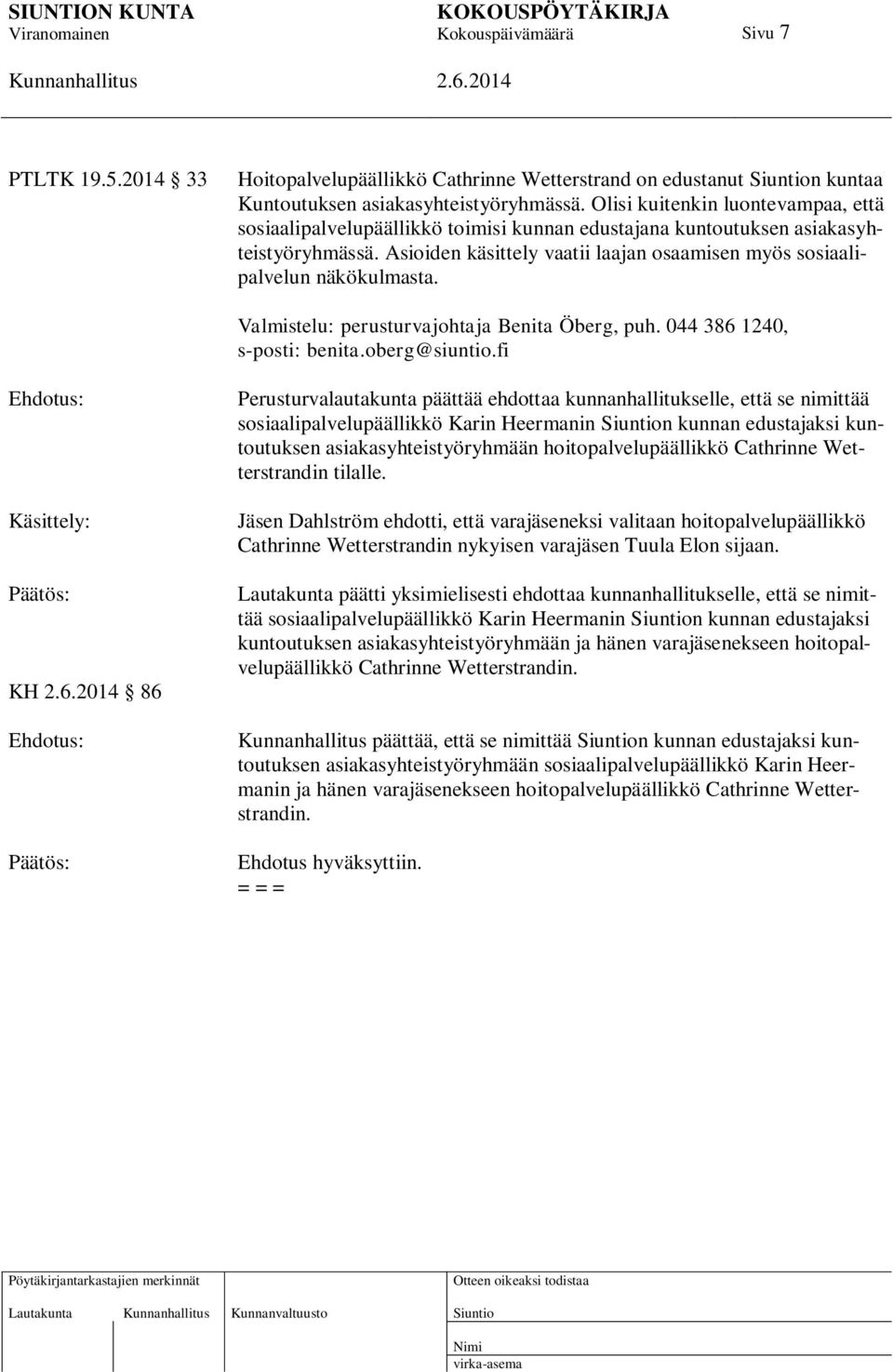 Asioiden käsittely vaatii laajan osaamisen myös sosiaalipalvelun näkökulmasta. Valmistelu: perusturvajohtaja Benita Öberg, puh. 044 386 1240, s-posti: benita.oberg@siuntio.