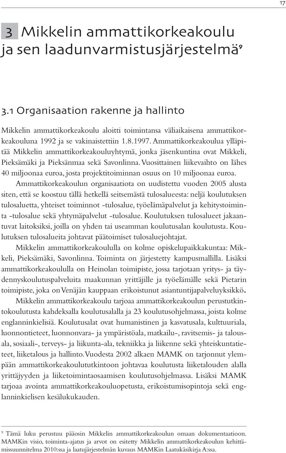 Ammattikorkeakoulua ylläpitää Mikkelin ammattikorkeakouluyhtymä, jonka jäsenkuntina ovat Mikkeli, Pieksämäki ja Pieksänmaa sekä Savonlinna.